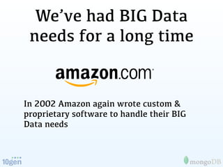We’ve had BIG Data
 needs for a long time


In 2002 Amazon again wrote custom &
proprietary software to handle their BIG
Data needs
 