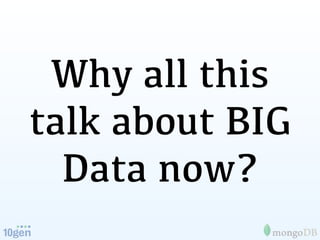 Why all this
talk about BIG
  Data now?
 