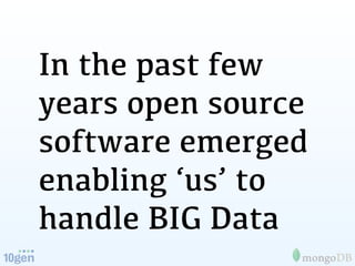 In the past few
years open source
software emerged
enabling ‘us’ to
handle BIG Data
 
