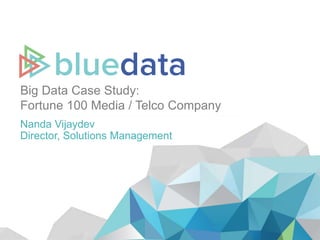 Big Data Case Study:
Fortune 100 Media / Telco Company
 