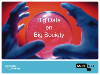 Big Data
                   en
               Big Society



Erik Huizer
CTO, SURFnet
 