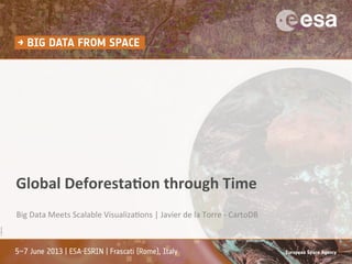 Global&Deforesta-on&through&Time&
Big$Data$Meets$Scalable$Visualiza2ons$|$Javier$de$la$Torre$;$CartoDB$
 