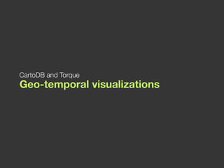 Geo-temporal visualizations
CartoDB and Torque
 