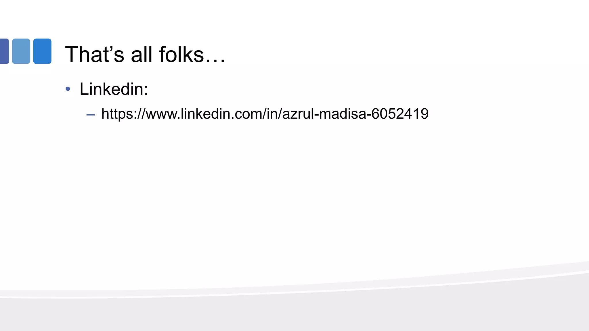 That’s all folks…
• Linkedin:
– https://www.linkedin.com/in/azrul-madisa-6052419
 