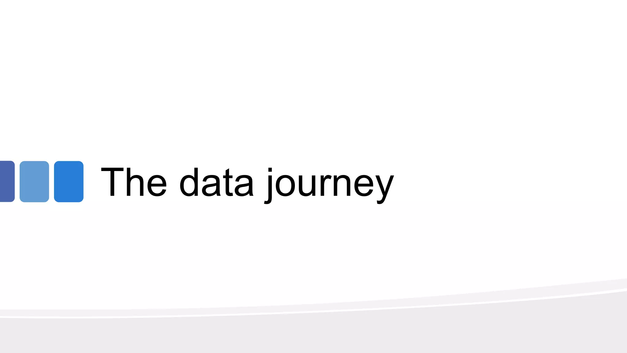 The data journey
 