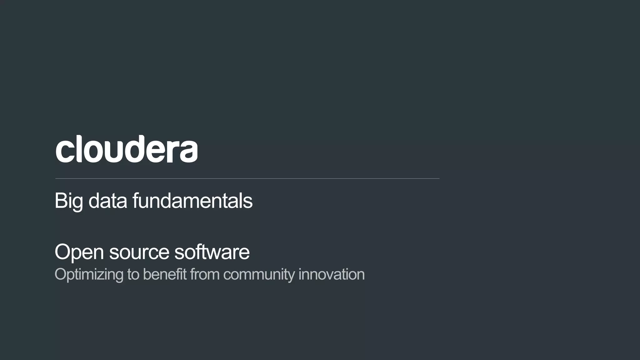 5© Cloudera, Inc. All rights reserved.
Big data fundamentals
Open source software
Optimizing to benefit from community innovation
 