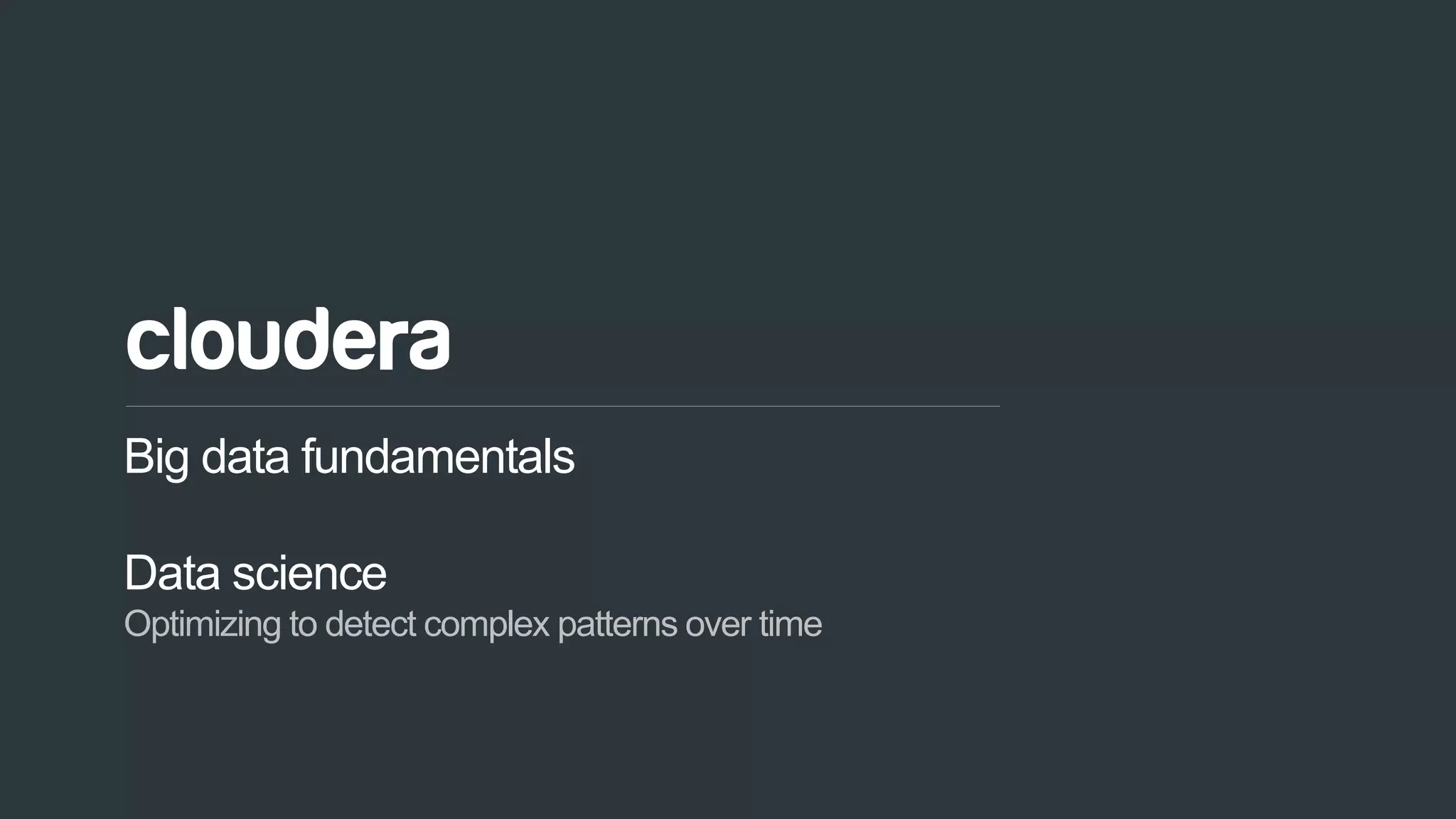 67© Cloudera, Inc. All rights reserved.
Big data fundamentals
Data science
Optimizing to detect complex patterns over time
 