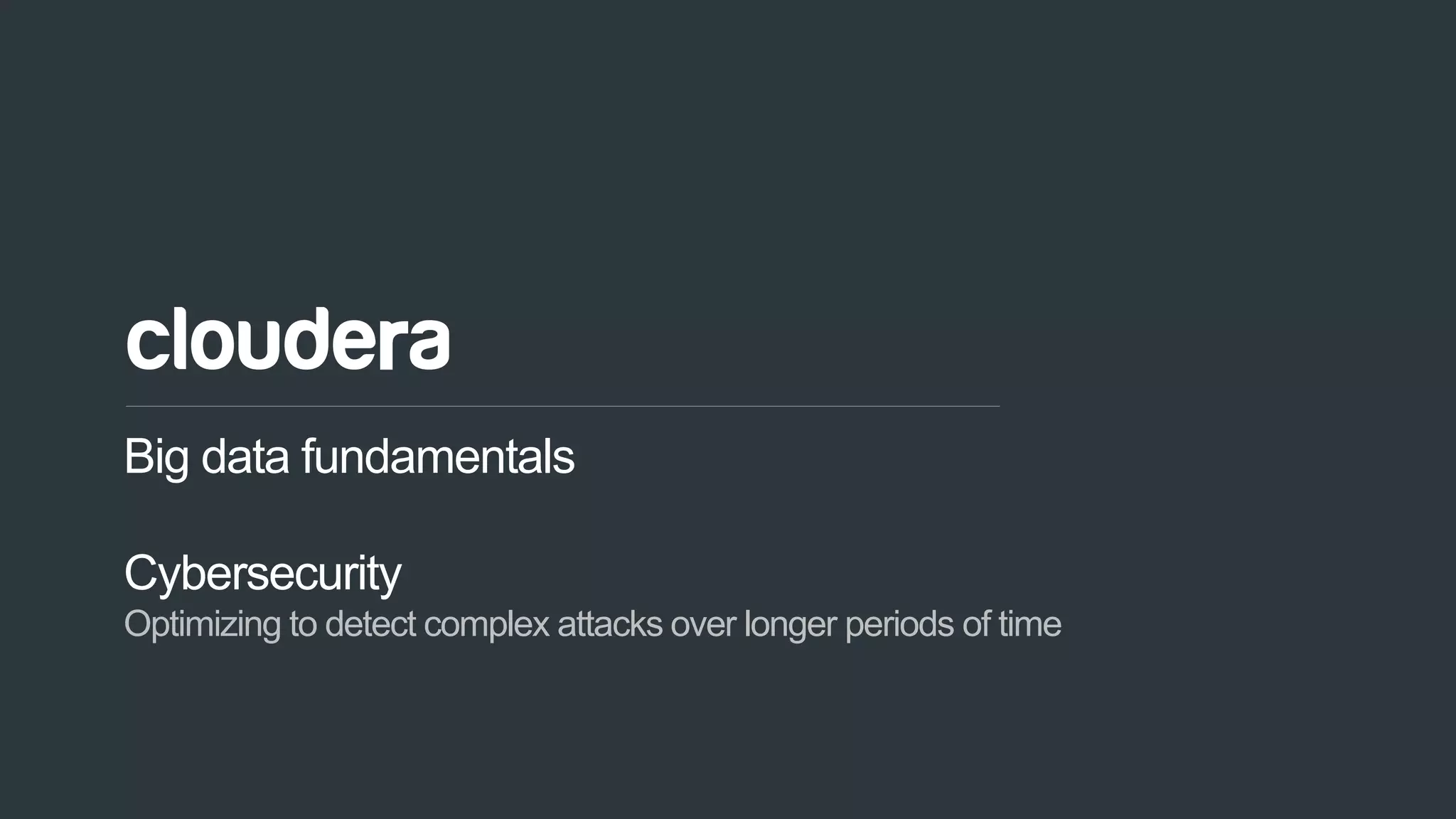 95© Cloudera, Inc. All rights reserved.
Big data fundamentals
Cybersecurity
Optimizing to detect complex attacks over longer periods of time
 