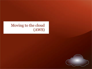 Moving to the cloud
            (AWS)
 