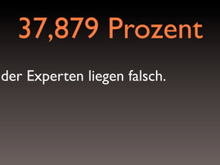 37,879 Prozent
der Experten liegen falsch.

 