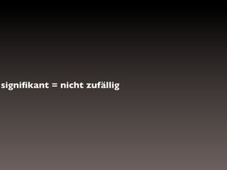 signiﬁkant = nicht zufällig

 