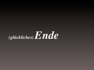 (glückliches)

Ende

 