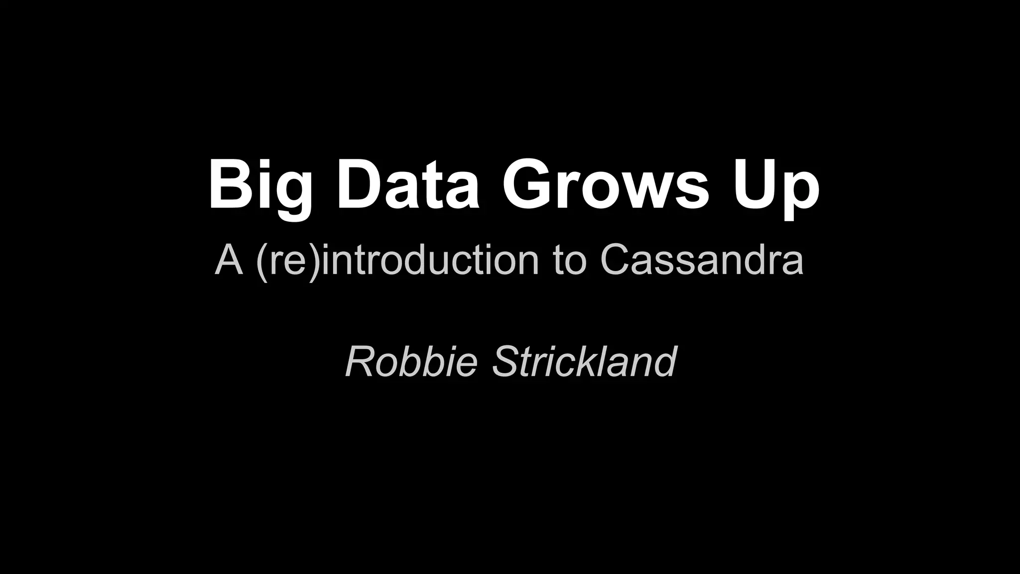 Big Data Grows Up
A (re)introduction to Cassandra
Robbie Strickland

 