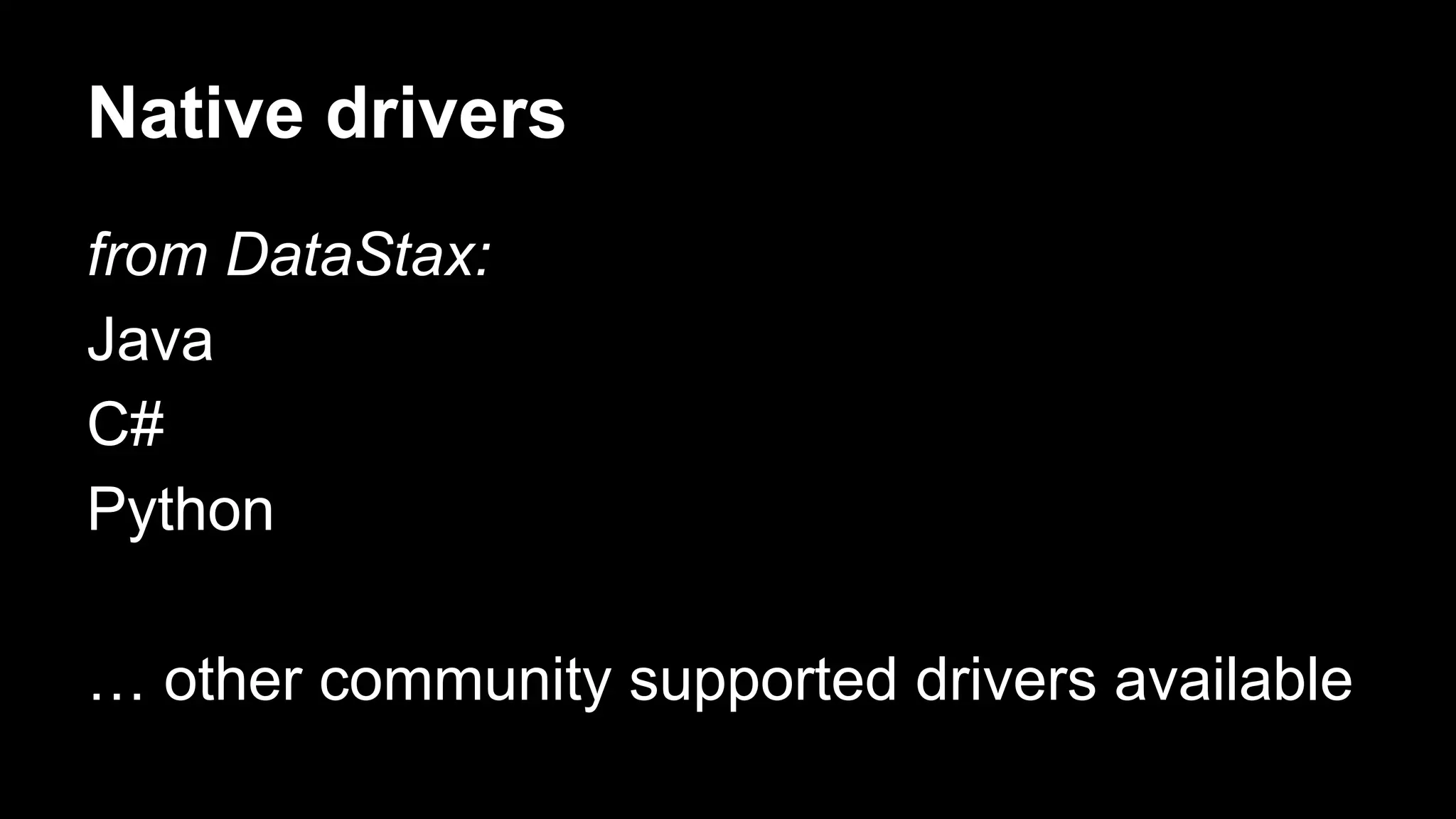 Native drivers
from DataStax:
Java
C#
Python
… other community supported drivers available

 