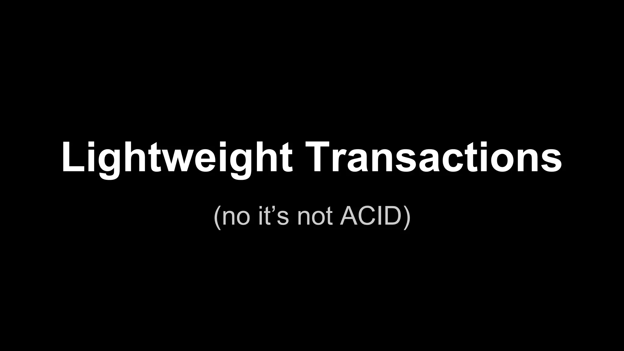 Lightweight Transactions
(no it’s not ACID)

 