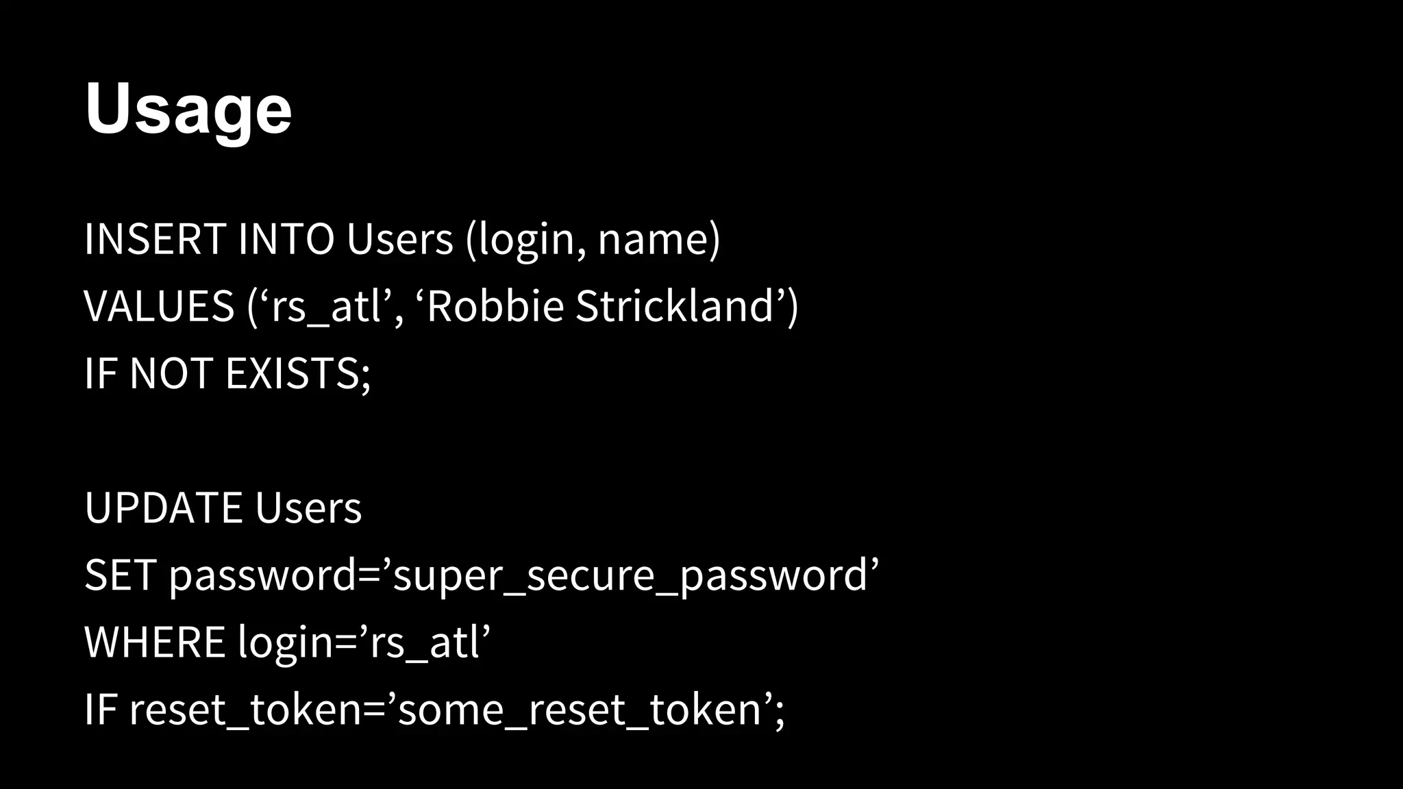 Usage
INSERT INTO Users (login, name)
VALUES (‘rs_atl’, ‘Robbie Strickland’)
IF NOT EXISTS;
UPDATE Users
SET password=’super_secure_password’
WHERE login=’rs_atl’
IF reset_token=’some_reset_token’;

 