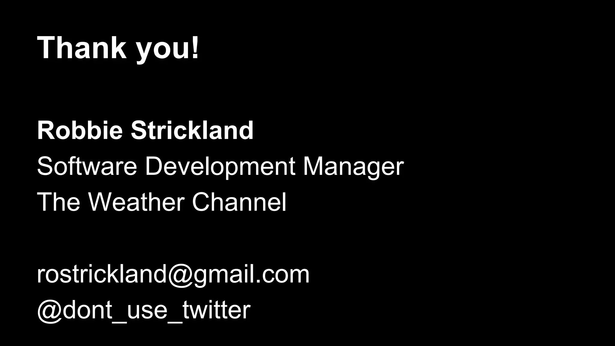 Thank you!
Robbie Strickland
Software Development Manager
The Weather Channel
rostrickland@gmail.com
@dont_use_twitter

 