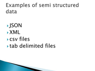  JSON
 XML
 csv files
 tab delimited files
 