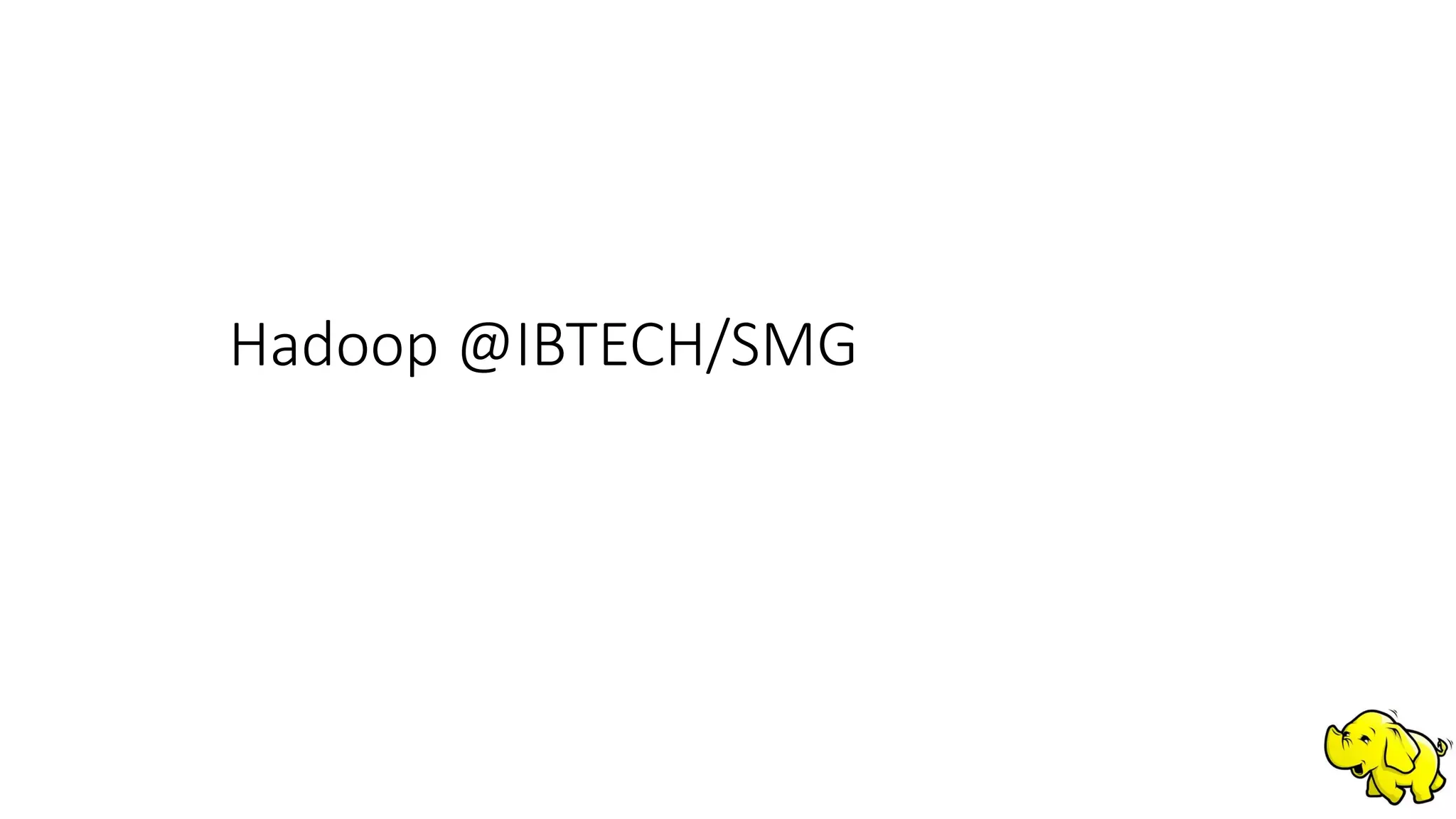 Hadoop @IBTECH/SMG
 