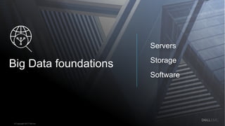 Dell - Confidential
Servers
Storage
Software
Big Data foundations
© Copyright 2017 Dell Inc.
 