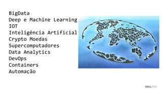 Dell - Confidential
BigData
Deep e Machine Learning
IOT
Inteligência Artificial
Crypto Moedas
Supercomputadores
Data Analytics
DevOps
Containers
Automação
 