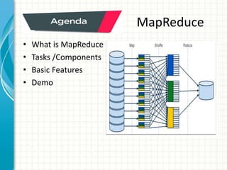 MapReduce
• What is MapReduce
• Tasks /Components
• Basic Features
• Demo
 