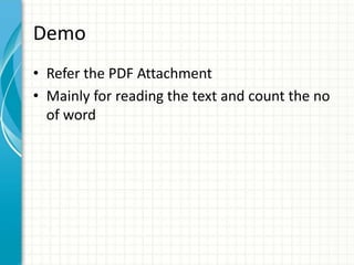 Demo
• Refer the PDF Attachment
• Mainly for reading the text and count the no
of word
 