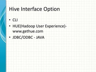Hive Interface Option
• CLI
• HUE(Hadoop User Experience)-
www.gethue.com
• JDBC/ODBC - JAVA
 