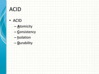 ACID
• ACID
– Atomicity
– Consistency
– Isolation
– Durability
 