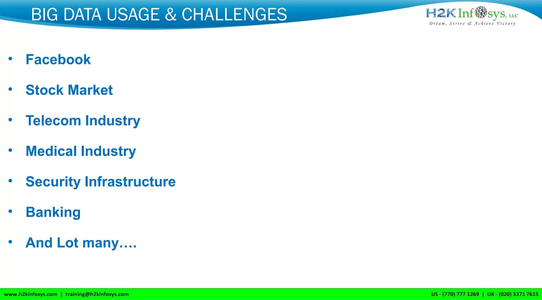 BIG DATA USAGE & CHALLENGES
• Facebook
• Stock Market
• Telecom Industry
• Medical Industry
• Security Infrastructure
• Banking
• And Lot many….
 