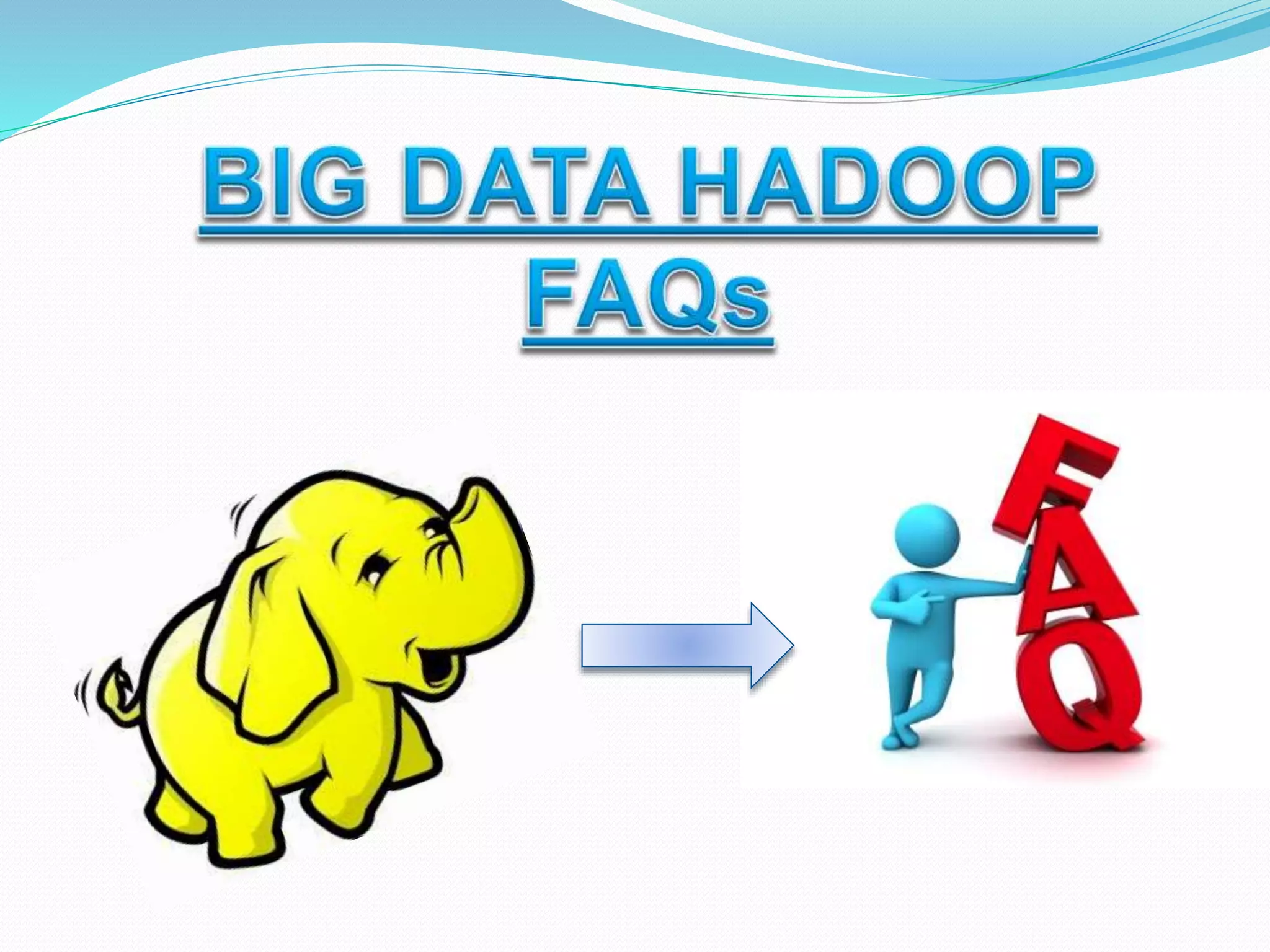 Big data hadoop FAQ's | PPT