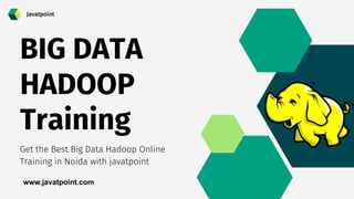 BIG DATA
HADOOP
Training
Get the Best Big Data Hadoop Online
Training in Noida with javatpoint
Javatpoint
www.javatpoint.com
 