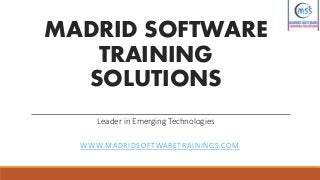 MADRID SOFTWARE
TRAINING
SOLUTIONS
Leader in Emerging Technologies
WWW.MADRIDSOFTWARETRAININGS.COM
 