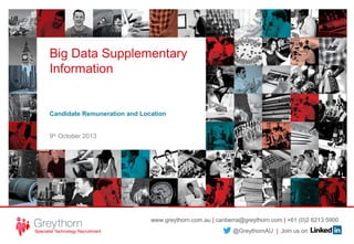 www.greythorn.com.au | canberra@greythorn.com | +61 (0)2 6213 5900
@GreythornAU | Join us on
Big Data Supplementary
Information
Candidate Remuneration and Location
9th
October 2013
 