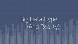 Big Data Hype
(And Reality)
 