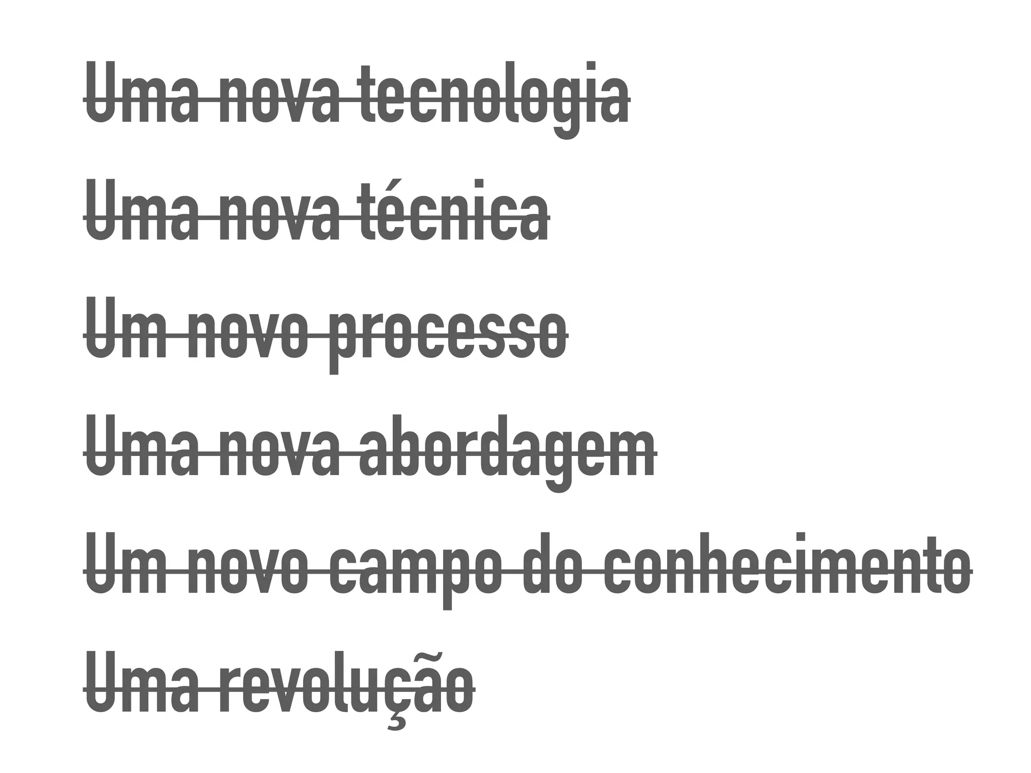 Uma nova tecnologia
Uma nova técnica
Um novo processo
Uma nova abordagem
Um novo campo do conhecimento
Uma revolução
 