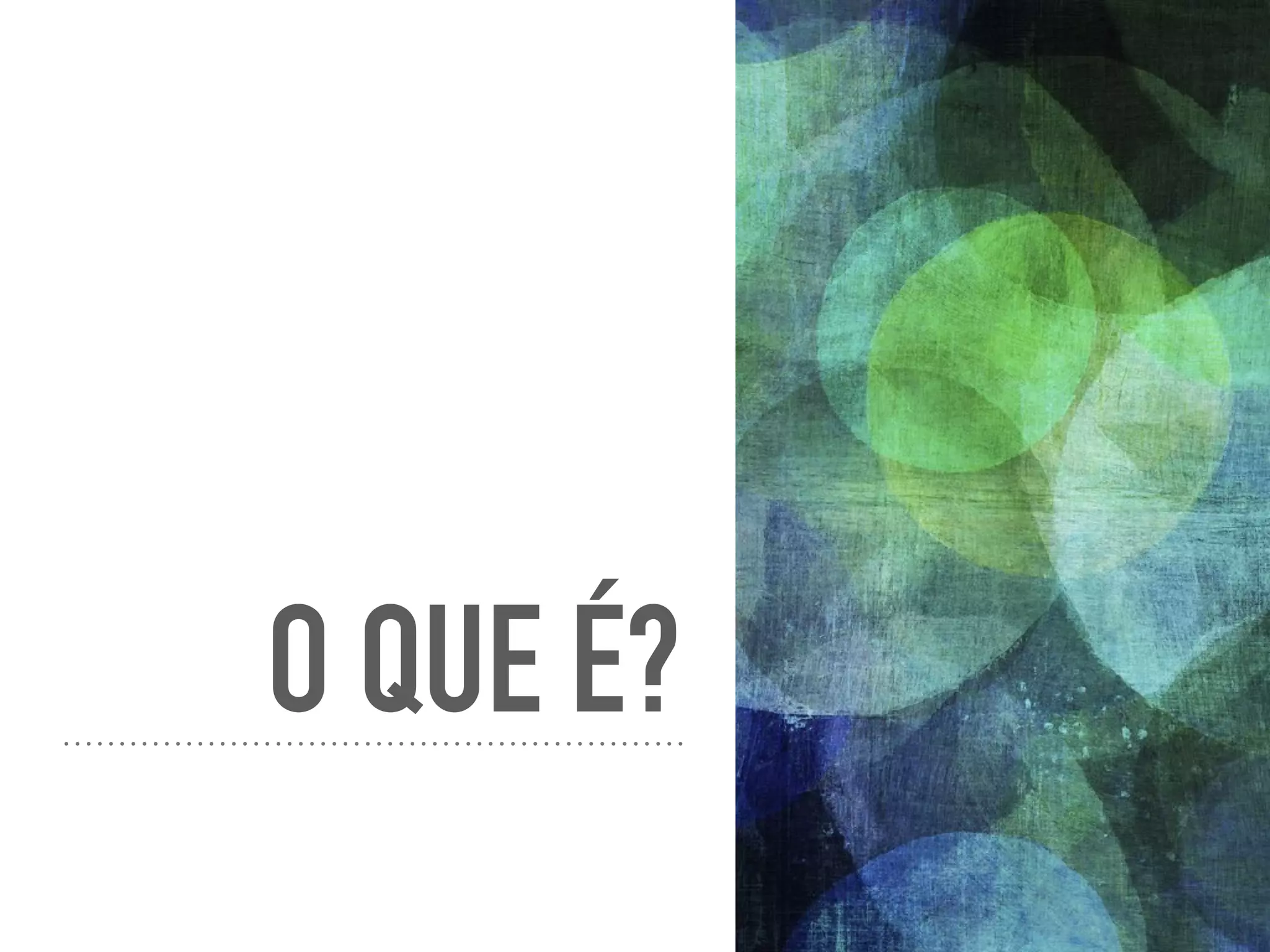 O QUE É?
 