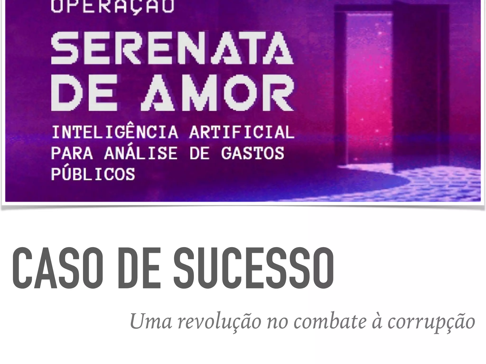 CASO DE SUCESSO
Uma revolução no combate à corrupção
 