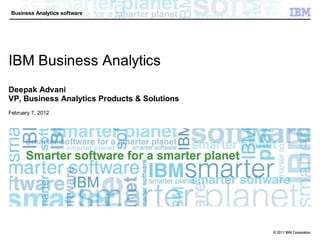 Business Analytics software




IBM Business Analytics
Deepak Advani
VP, Business Analytics Products & Solutions
February 7, 2012




                                              © 2011 IBM Corporation
 
