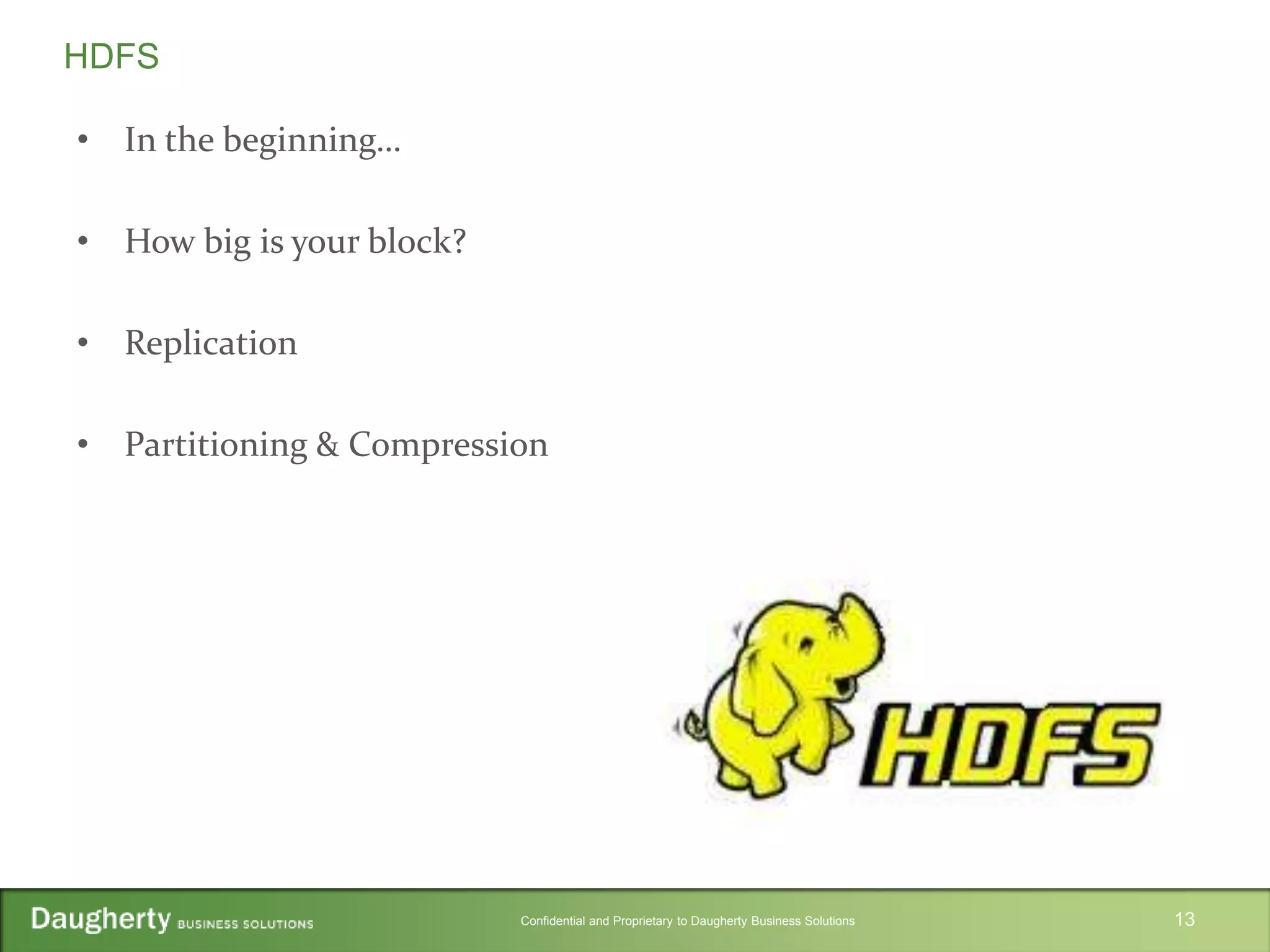 Confidential and Proprietary to Daugherty Business Solutions
• In the beginning…
• How big is your block?
• Replication
• Partitioning & Compression
13
HDFS
 