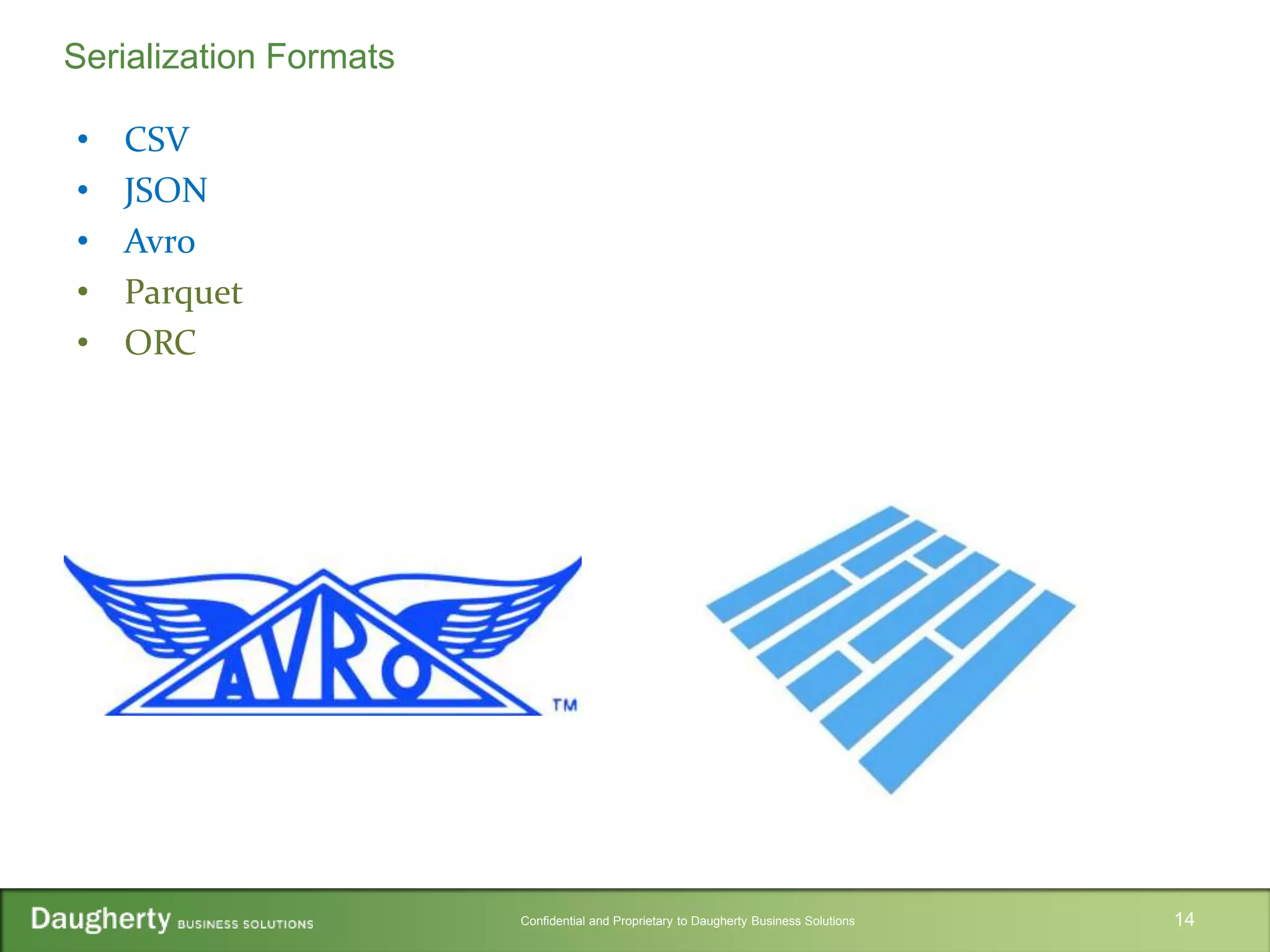Confidential and Proprietary to Daugherty Business Solutions
• CSV
• JSON
• Avro
• Parquet
• ORC
14
Serialization Formats
 