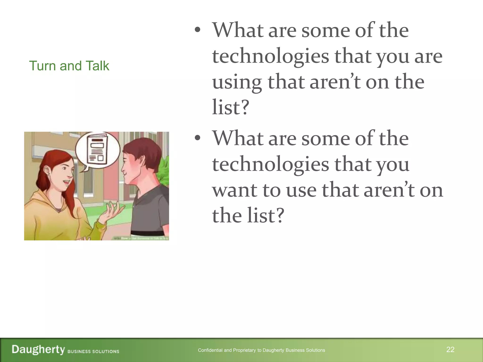 Confidential and Proprietary to Daugherty Business Solutions
Turn and Talk
• What are some of the
technologies that you are
using that aren’t on the
list?
• What are some of the
technologies that you
want to use that aren’t on
the list?
22
 