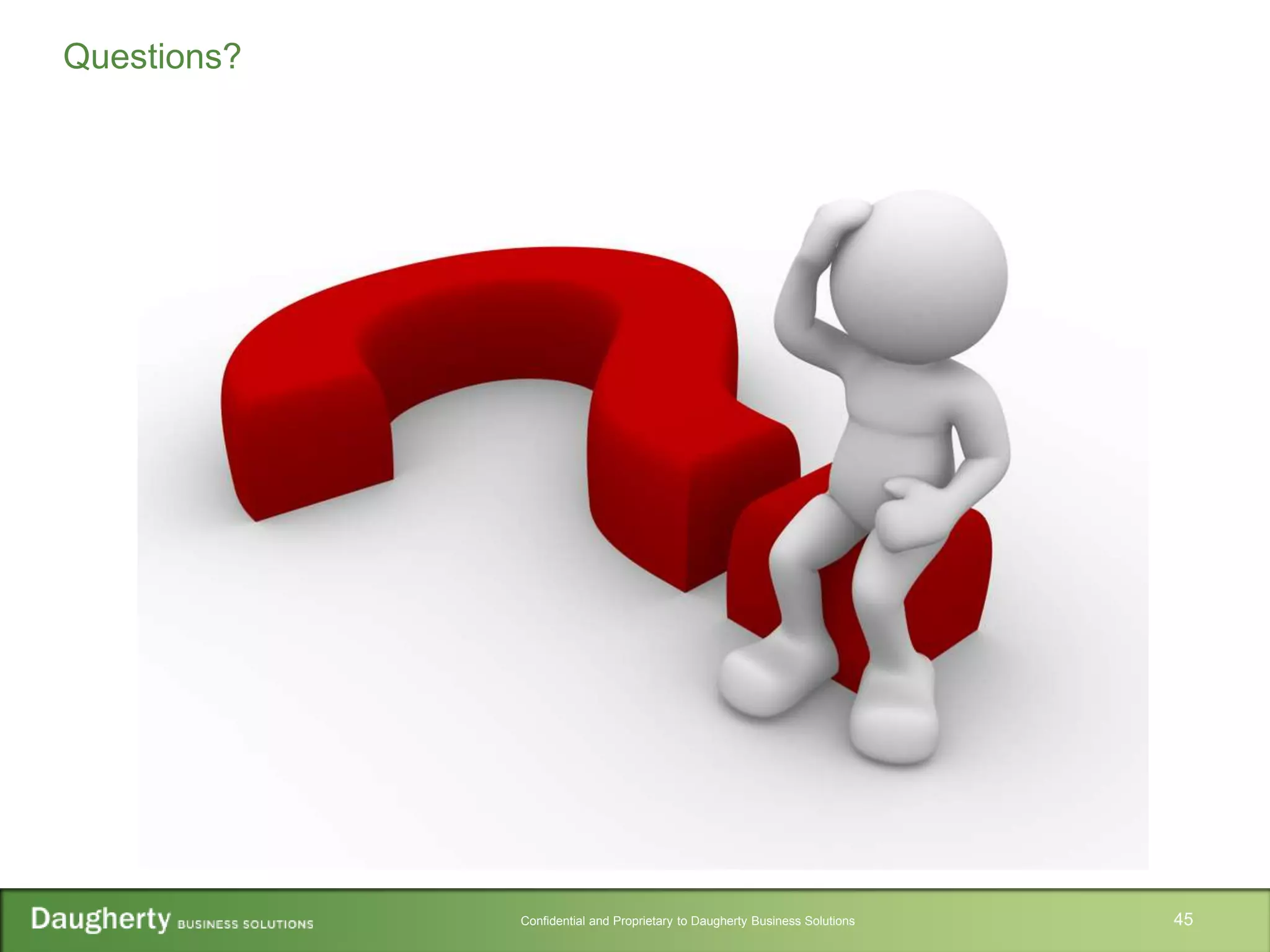 Confidential and Proprietary to Daugherty Business Solutions 45
Questions?
 