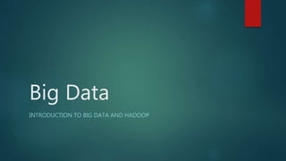 Big Data
INTRODUCTION TO BIG DATA AND HADOOP
 