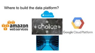 Where to build the data platform?
 