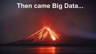 Then came Big Data...
6
 