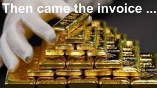 Then came the invoice ...
 