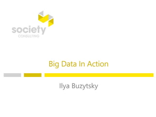 Big Data In Action
Ilya Buzytsky
 