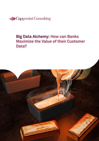 Big Data Alchemy: How can Banks
Maximize the Value of their Customer
Data?
 