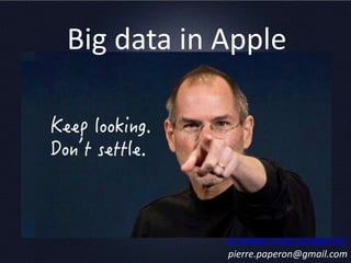 fr.linkedin.com/in/paperon/
pierre.paperon@gmail.com
Big data in Apple
 